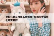 竞价托管立找奕石传媒棒  sem托管选拔北京奕石好