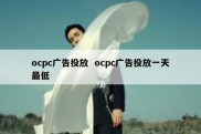 ocpc广告投放  ocpc广告投放一天最低