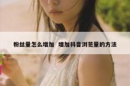 粉丝量怎么增加  增加抖音浏览量的方法