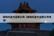 邵阳抖音代运营公司（邵阳抖音代运营公司电话）
