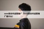 sem竞价代运营推广（sem竞价代运营推广是什么）