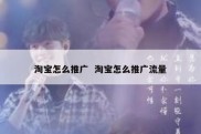 淘宝怎么推广  淘宝怎么推广流量
