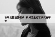 私域流量运营模式  私域流量运营模式有哪些