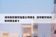 深圳高校餐饮加盟公司排名  深圳餐饮培训机构排名前十