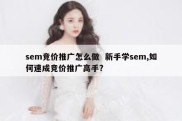 sem竞价推广怎么做  新手学sem,如何速成竞价推广高手?