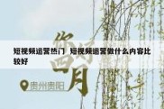 短视频运营热门  短视频运营做什么内容比较好