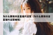 为什么要做抖音直播代运营（为什么要做抖音直播代运营赚钱）