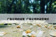 广告公司的运营  广告公司的运营模式