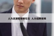 人力资源短视频引流  人力招聘视频
