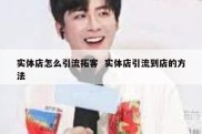 实体店怎么引流拓客  实体店引流到店的方法