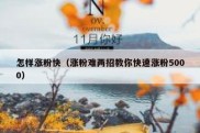 怎样涨粉快（涨粉难两招教你快速涨粉5000）