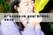 推广竞价托管多少钱  竞价推广账户竞价托管多少钱