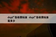 dsp广告收费标准  dsp广告收费标准是多少