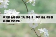 奉贤特色绿茶餐饮加盟电话（奉贤特色绿茶餐饮加盟电话地址）