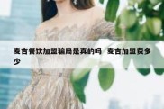 麦吉餐饮加盟骗局是真的吗  麦吉加盟费多少