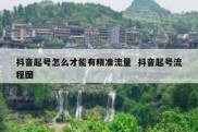 抖音起号怎么才能有精准流量  抖音起号流程图