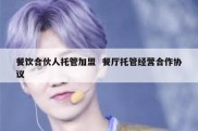 餐饮合伙人托管加盟  餐厅托管经营合作协议