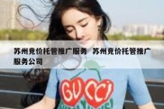 苏州竞价托管推广服务  苏州竞价托管推广服务公司