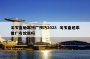 淘宝直通车推广技巧2023  淘宝直通车推广有效果吗