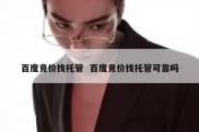 百度竞价找托管  百度竞价找托管可靠吗