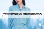 石嘴山抖音代运营名片（抖音代运营宣传文案）