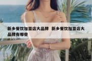 新乡餐饮加盟店大品牌  新乡餐饮加盟店大品牌有哪些