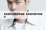 自贡餐饮全国连锁加盟  自贡餐饮集中的地方