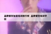 品牌餐饮加盟培训排行榜  品牌餐饮培训学校