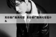 竞价推广服务托管  竞价推广服务托管是什么