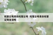 托管公司竞价托管公司  托管公司竞价托管公司合法吗