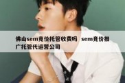 佛山sem竞价托管收费吗  sem竞价推广托管代运营公司