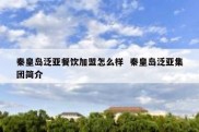 秦皇岛泛亚餐饮加盟怎么样  秦皇岛泛亚集团简介