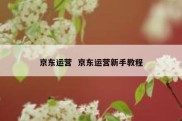 京东运营  京东运营新手教程