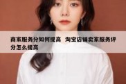 商家服务分如何提高  淘宝店铺卖家服务评分怎么提高