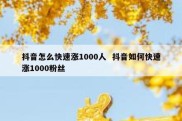 抖音怎么快速涨1000人  抖音如何快速涨1000粉丝