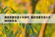 美团流量引流十大技巧  美团流量引流十大技巧和方法