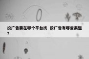 投广告要在哪个平台找  投广告有哪些渠道?