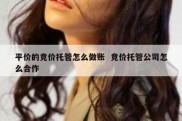 平价的竞价托管怎么做账  竞价托管公司怎么合作
