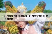 广州竞价推广托管公司  广州竞价推广托管公司招聘