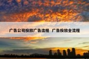 广告公司投放广告流程  广告投放全流程