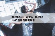 facebook广告中心  facebook广告是在哪里展示