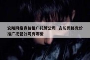 安阳网络竞价推广托管公司  安阳网络竞价推广托管公司有哪些