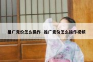 推广竞价怎么操作  推广竞价怎么操作视频