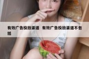 有效广告投放渠道  有效广告投放渠道不包括