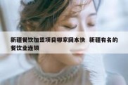新疆餐饮加盟项目哪家回本快  新疆有名的餐饮业连锁