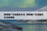 网络推广引流最快方法  网络推广引流最快方法有哪些
