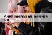 杭州餐饮项目招商加盟品牌  杭州餐饮招商公司