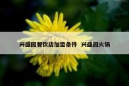 兴盛园餐饮店加盟条件  兴盛园火锅