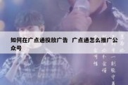 如何在广点通投放广告  广点通怎么推广公众号
