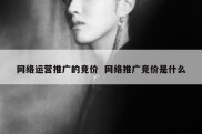 网络运营推广的竞价  网络推广竞价是什么